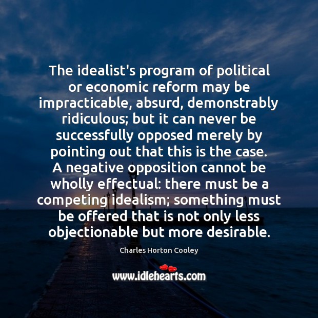 The idealist’s program of political or economic reform may be impracticable, absurd, Charles Horton Cooley Picture Quote