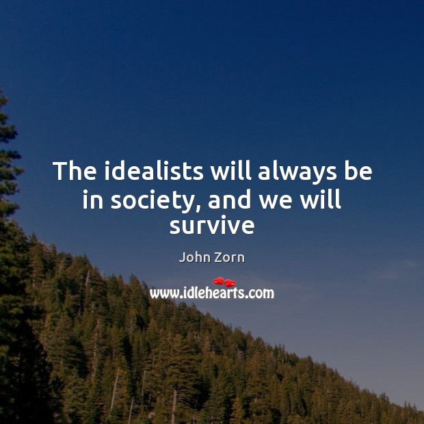 The idealists will always be in society, and we will survive Image