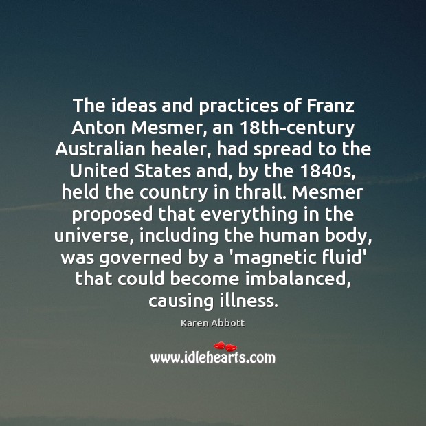 The ideas and practices of Franz Anton Mesmer, an 18th-century Australian healer, Karen Abbott Picture Quote