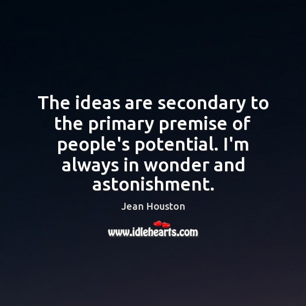 The ideas are secondary to the primary premise of people’s potential. I’m Jean Houston Picture Quote
