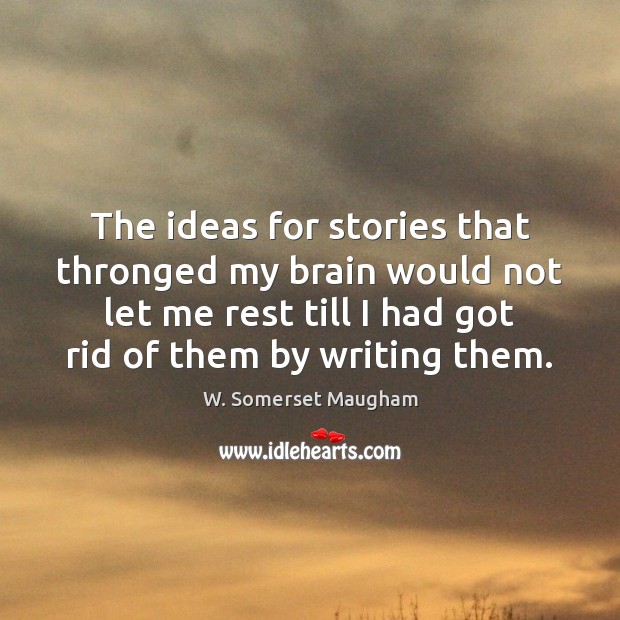 The ideas for stories that thronged my brain would not let me W. Somerset Maugham Picture Quote