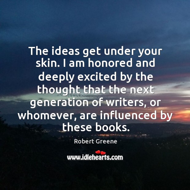 The ideas get under your skin. I am honored and deeply excited Robert Greene Picture Quote