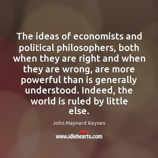The ideas of economists and political philosophers, both when they are right John Maynard Keynes Picture Quote