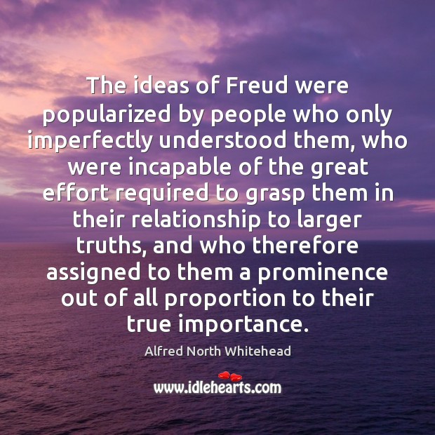 The ideas of Freud were popularized by people who only imperfectly understood Alfred North Whitehead Picture Quote