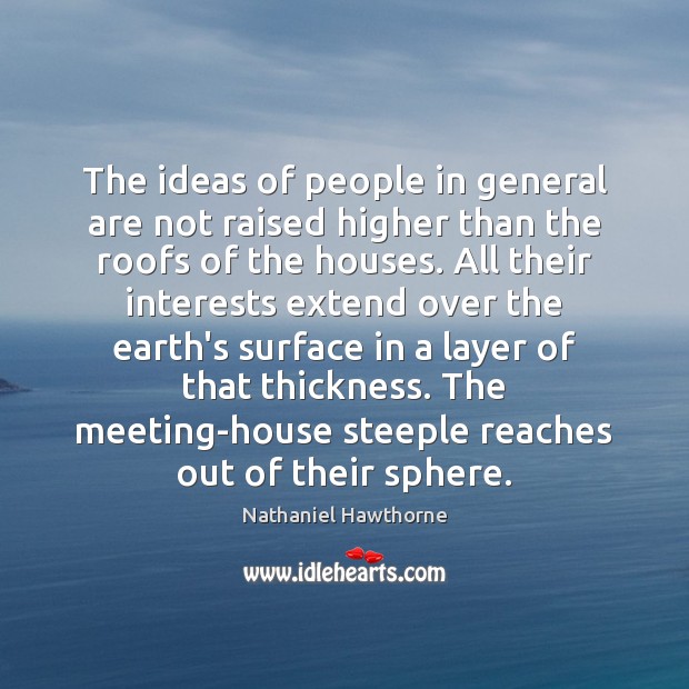 The ideas of people in general are not raised higher than the Nathaniel Hawthorne Picture Quote
