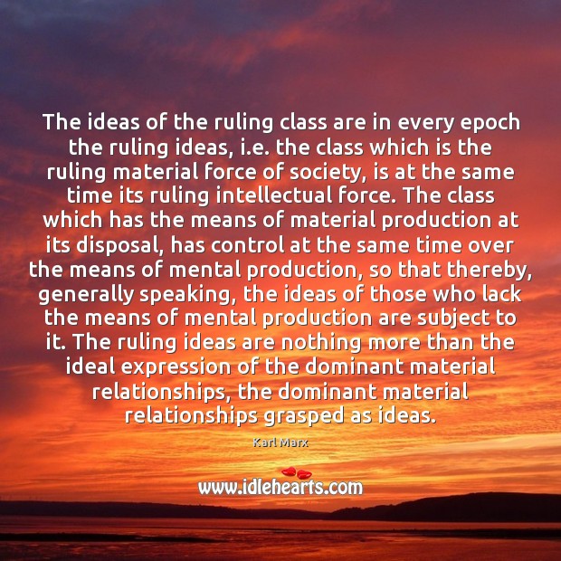 The ideas of the ruling class are in every epoch the ruling Karl Marx Picture Quote