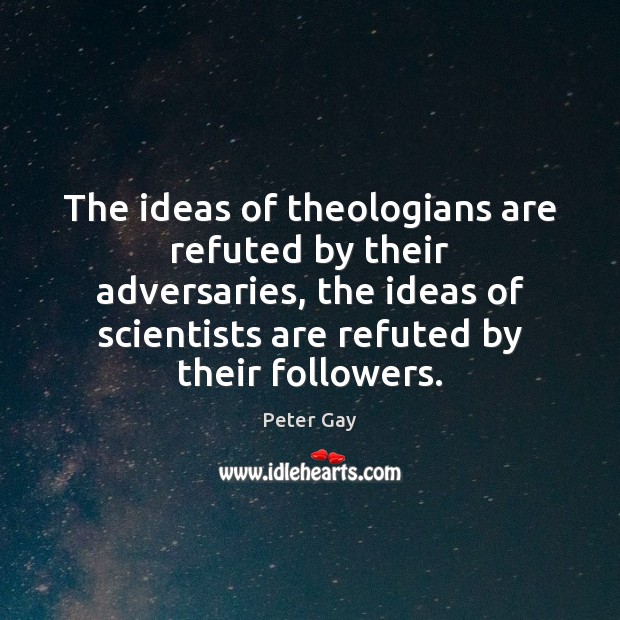 The ideas of theologians are refuted by their adversaries, the ideas of Image