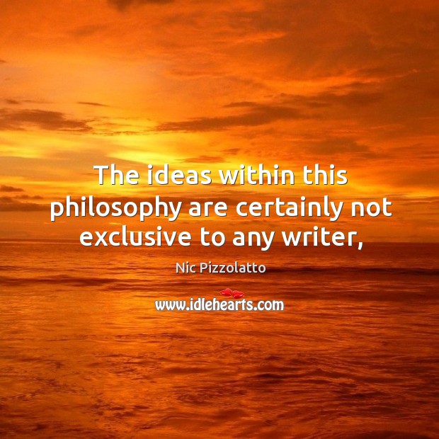 The ideas within this philosophy are certainly not exclusive to any writer, Nic Pizzolatto Picture Quote