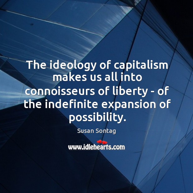 The ideology of capitalism makes us all into connoisseurs of liberty – Image