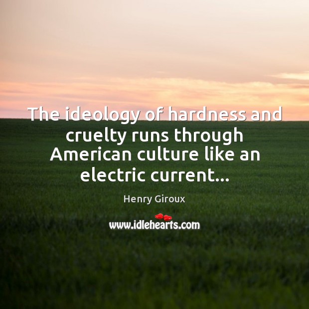 The ideology of hardness and cruelty runs through American culture like an Image
