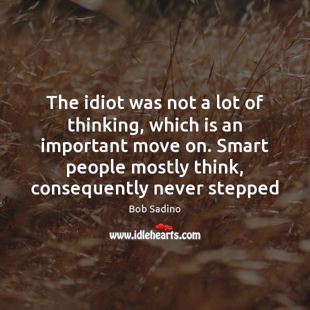 The idiot was not a lot of thinking, which is an important Bob Sadino Picture Quote