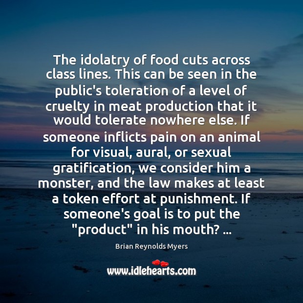 The idolatry of food cuts across class lines. This can be seen Brian Reynolds Myers Picture Quote