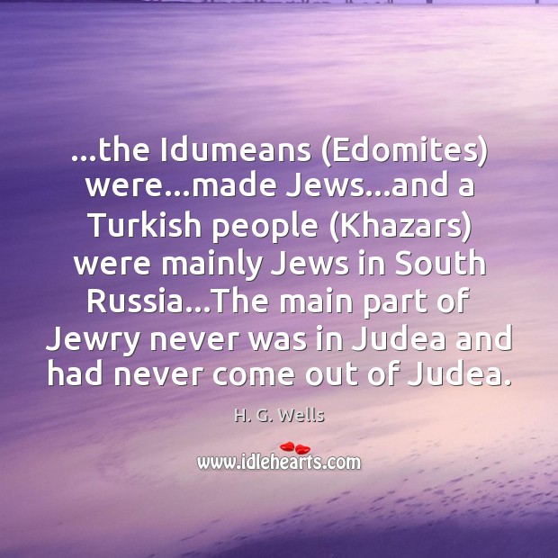 …the Idumeans (Edomites) were…made Jews…and a Turkish people (Khazars) were H. G. Wells Picture Quote