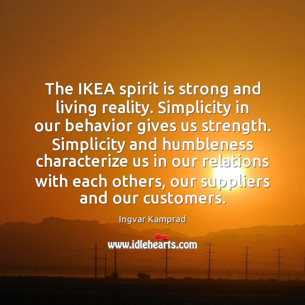 The IKEA spirit is strong and living reality. Simplicity in our behavior Behavior Quotes Image
