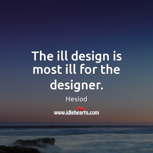 The ill design is most ill for the designer. Hesiod Picture Quote