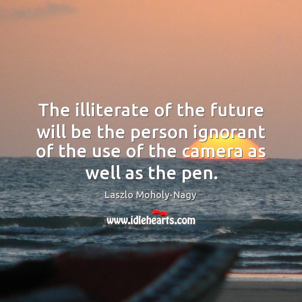 The illiterate of the future will be the person ignorant of the Image