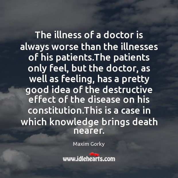 The illness of a doctor is always worse than the illnesses of Image