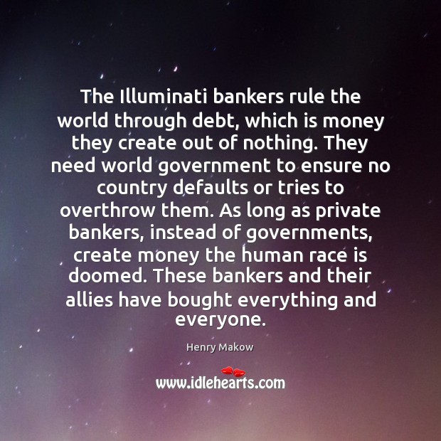 The Illuminati bankers rule the world through debt, which is money they Image