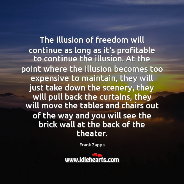 The illusion of freedom will continue as long as it’s profitable to Frank Zappa Picture Quote