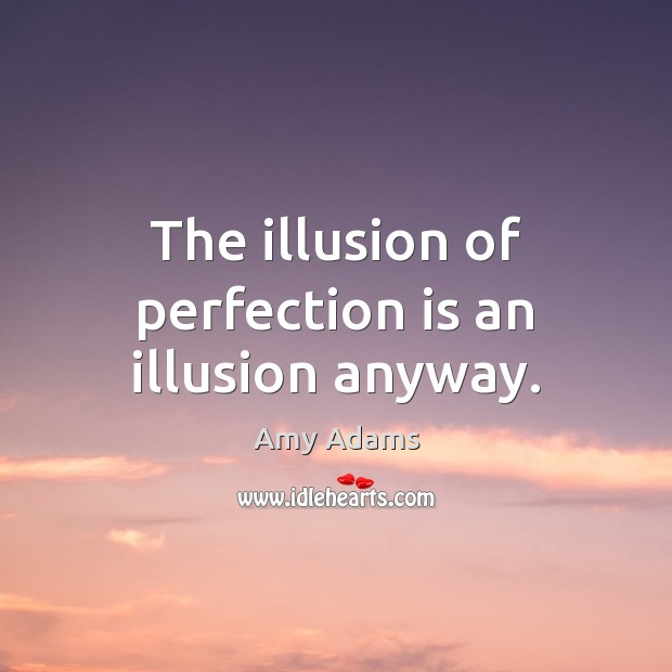 The illusion of perfection is an illusion anyway. Perfection Quotes Image