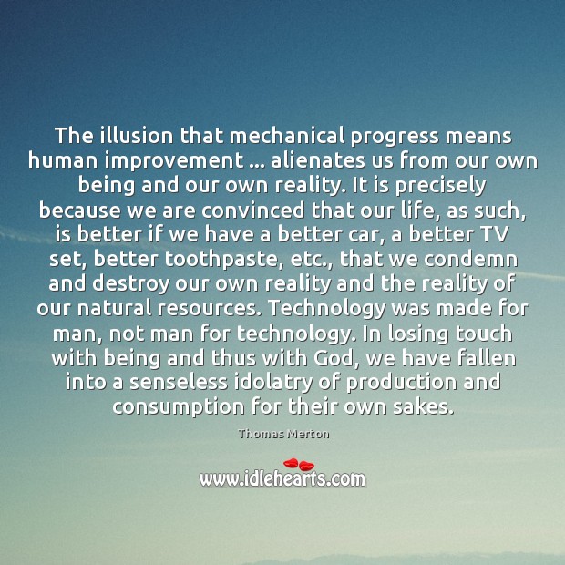The illusion that mechanical progress means human improvement … alienates us from our Image