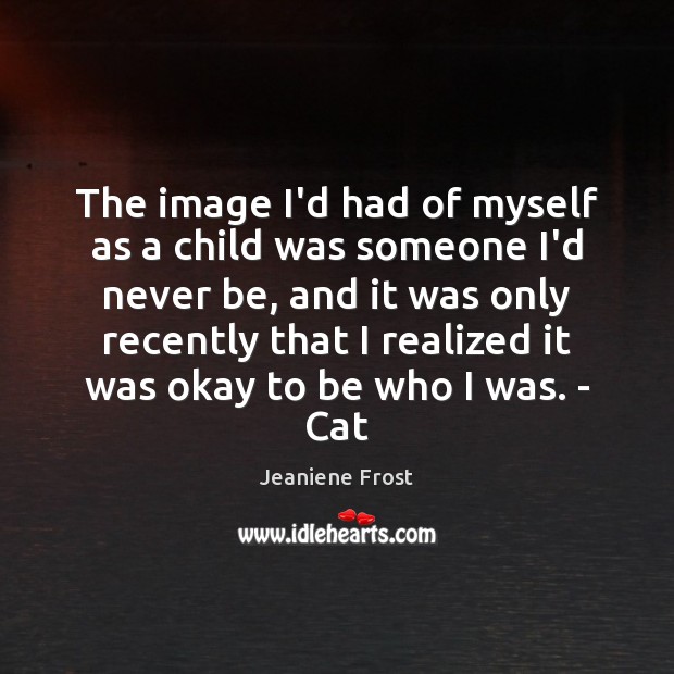 The image I’d had of myself as a child was someone I’d Jeaniene Frost Picture Quote