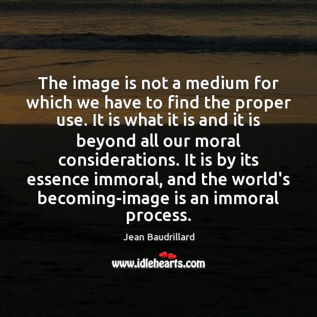 The image is not a medium for which we have to find Jean Baudrillard Picture Quote