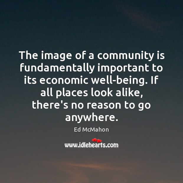 The image of a community is fundamentally important to its economic well-being. 