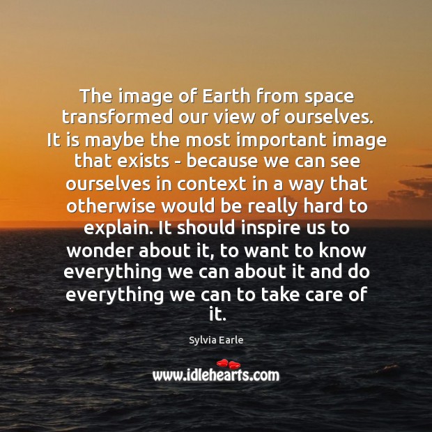 The image of Earth from space transformed our view of ourselves. It Image