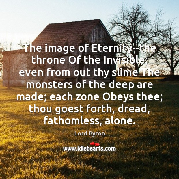 The image of Eternity–the throne Of the Invisible; even from out thy Lord Byron Picture Quote