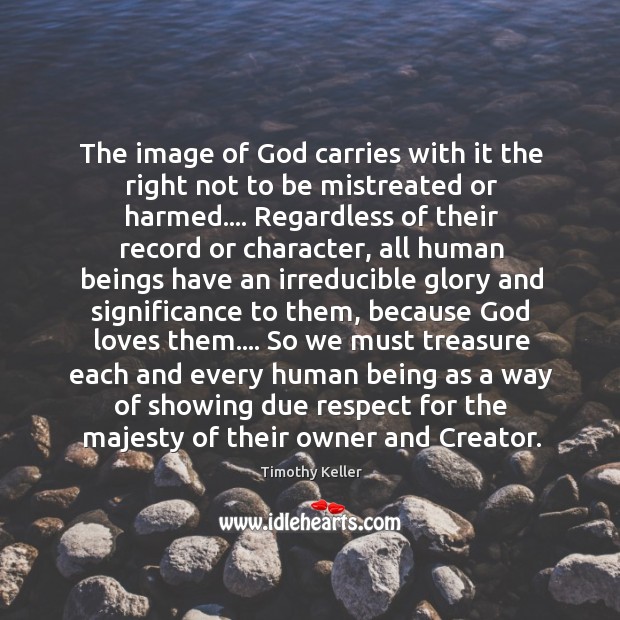 The image of God carries with it the right not to be Timothy Keller Picture Quote