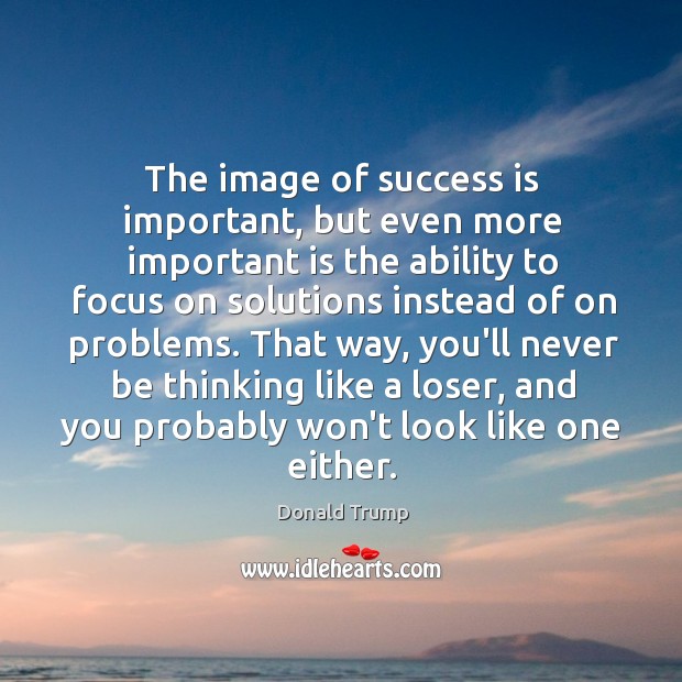 The image of success is important, but even more important is the Donald Trump Picture Quote