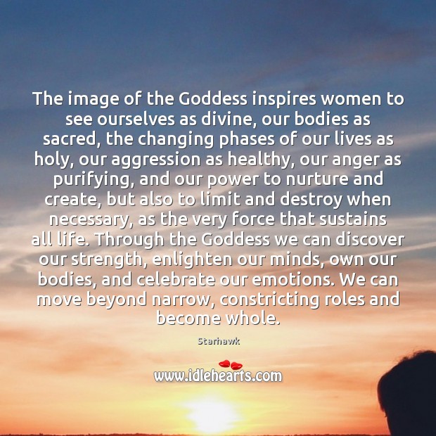 The image of the Goddess inspires women to see ourselves as divine, Starhawk Picture Quote