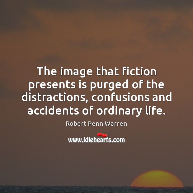 The image that fiction presents is purged of the distractions, confusions and Robert Penn Warren Picture Quote