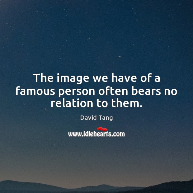 The image we have of a famous person often bears no relation to them. David Tang Picture Quote
