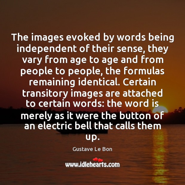 The images evoked by words being independent of their sense, they vary Gustave Le Bon Picture Quote