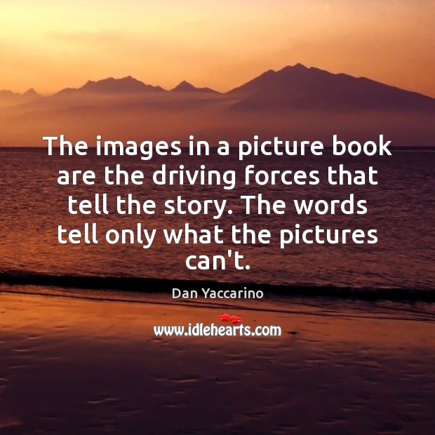 The images in a picture book are the driving forces that tell Dan Yaccarino Picture Quote