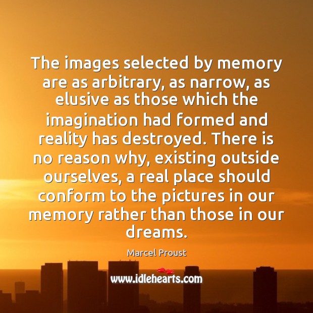 The images selected by memory are as arbitrary, as narrow, as elusive Marcel Proust Picture Quote