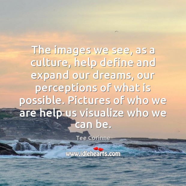 The images we see, as a culture, help define and expand our Tee Corinne Picture Quote