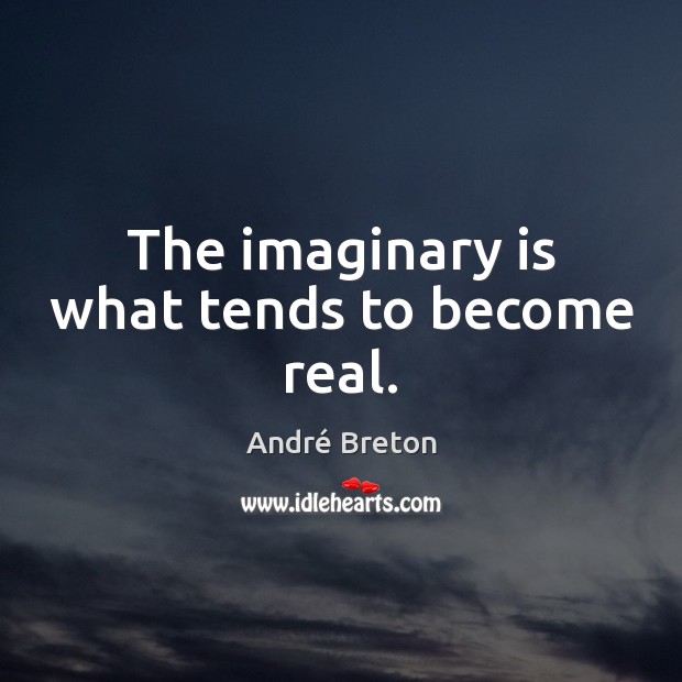 The imaginary is what tends to become real. André Breton Picture Quote