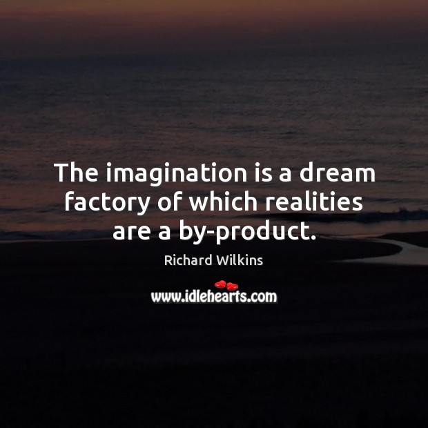 The imagination is a dream factory of which realities are a by-product. Imagination Quotes Image