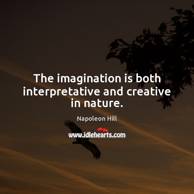 The imagination is both interpretative and creative in nature. Napoleon Hill Picture Quote