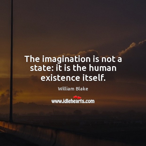 The imagination is not a state: it is the human existence itself. William Blake Picture Quote