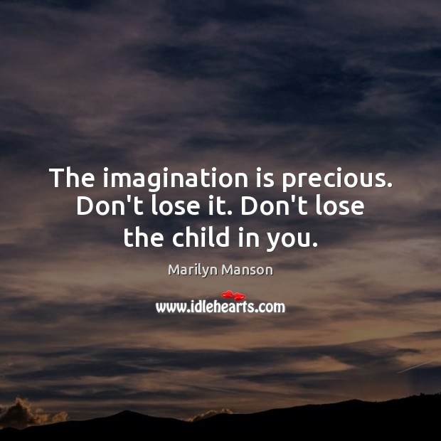 The imagination is precious. Don’t lose it. Don’t lose the child in you. Marilyn Manson Picture Quote