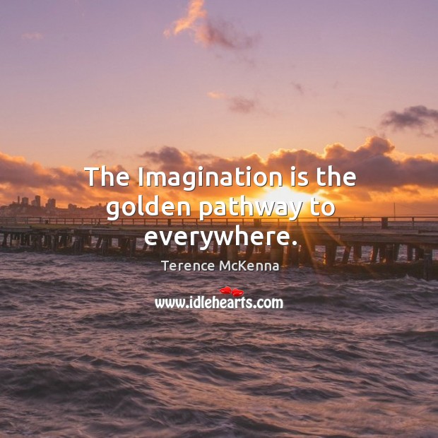 The Imagination is the golden pathway to everywhere. Imagination Quotes Image