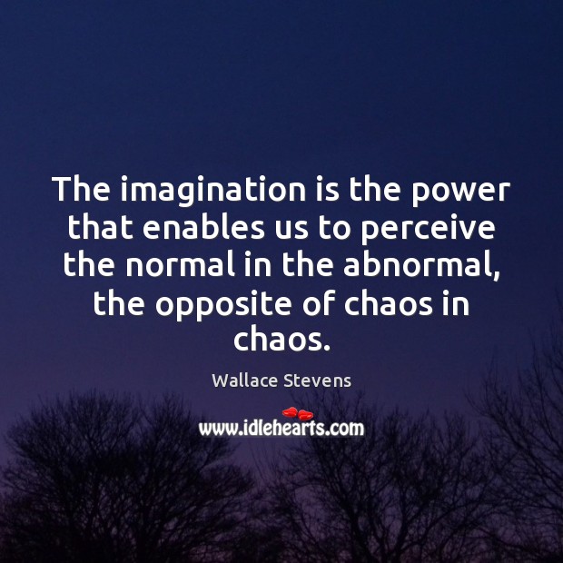 The imagination is the power that enables us to perceive the normal 