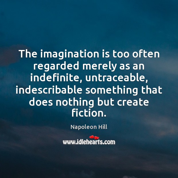 The imagination is too often regarded merely as an indefinite, untraceable, indescribable Napoleon Hill Picture Quote