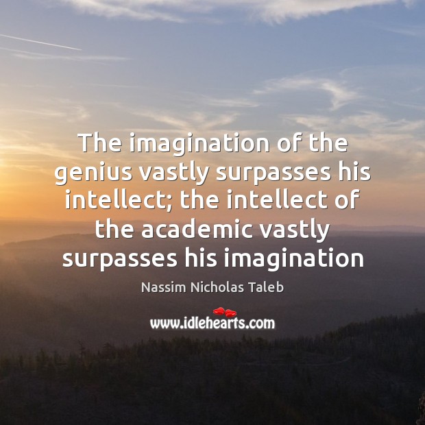 The imagination of the genius vastly surpasses his intellect; the intellect of Nassim Nicholas Taleb Picture Quote