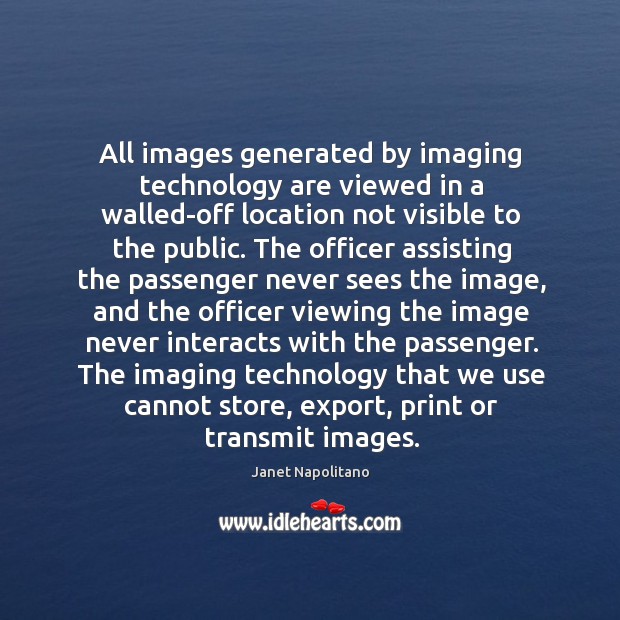 The imaging technology that we use cannot store, export, print or transmit images. Janet Napolitano Picture Quote