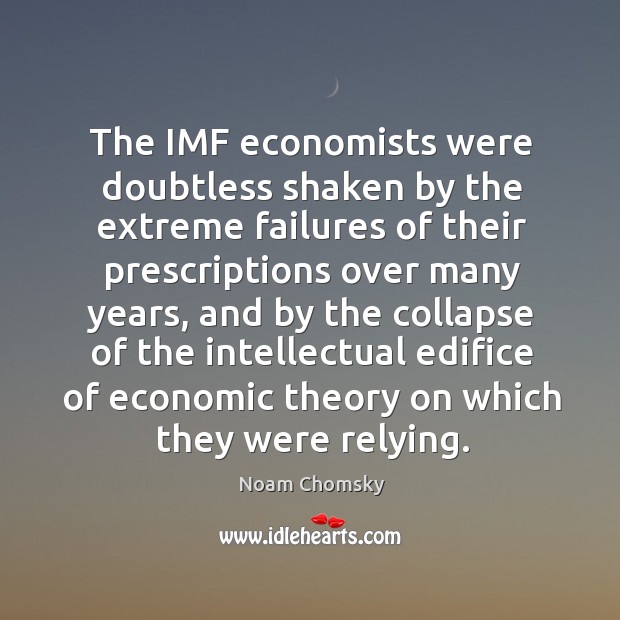 The IMF economists were doubtless shaken by the extreme failures of their Noam Chomsky Picture Quote